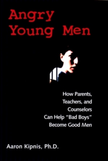 Angry Young Men : How Parents, Teachers and Counselors Can Help Bad Boys Become Good Men, Paperback Book Angry Young Men : How Parents, Teachers and Counselors Can Help Bad Boys Become Good Men, Paperback Book