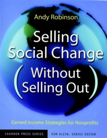 Selling Social Change (Without Selling Out) : Earned Income Strategies for Nonprofits