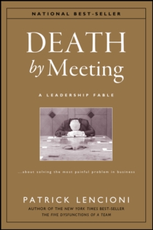 Death By Meeting : A Leadership Fable... About Solving the Most Painful Problem in Business, Hardback Book Death By Meeting : A Leadership Fable... About Solving the Most Painful Problem in Business, Hardback Book