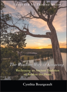 The Wisdom Way of Knowing : Reclaiming An Ancient Tradition to Awaken the Heart