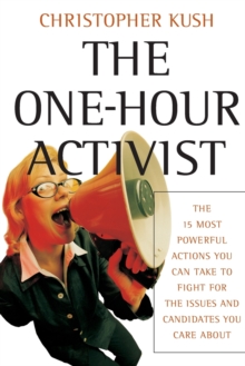 The One-Hour Activist : The 15 Most Powerful Actions You Can Take to Fight for the Issues and Candidates You Care About