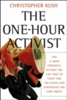 The One-Hour Activist : The 15 Most Powerful Actions You Can Take to Fight for the Issues and Candidates You Care About