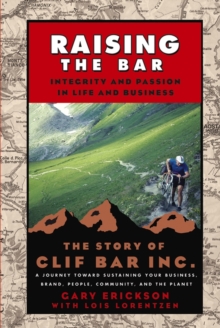 Raising the Bar : Integrity and Passion in Life and Business: The Story of Clif Bar Inc.