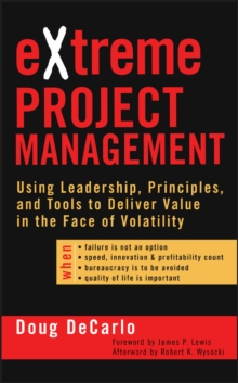 eXtreme Project Management : Using Leadership, Principles, and Tools to Deliver Value in the Face of Volatility