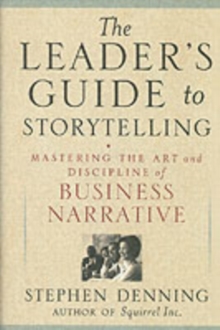 The Leader's Guide to Storytelling : Mastering the Art and Discipline of Business Narrative