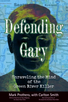 Defending Gary : Unraveling the Mind of the Green River Killer