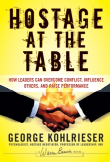 Hostage at the Table : How Leaders Can Overcome Conflict, Influence Others, and Raise Performance