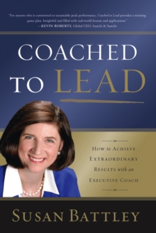 Coached to Lead : How to Achieve Extraordinary Results with an Executive Coach