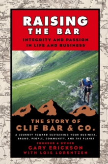 Raising the Bar : Integrity and Passion in Life and Business: The Story of Clif Bar Inc.