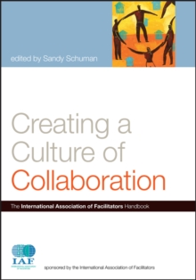 Creating a Culture of Collaboration : The International Association of Facilitators Handbook