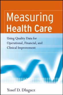 Measuring Health Care : Using Quality Data for Operational, Financial, and Clinical Improvement