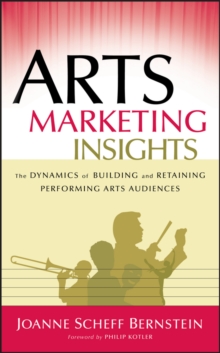 Arts Marketing Insights : The Dynamics of Building and Retaining Performing Arts Audiences