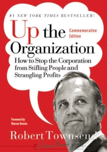 Up the Organization : How to Stop the Corporation from Stifling People and Strangling Profits