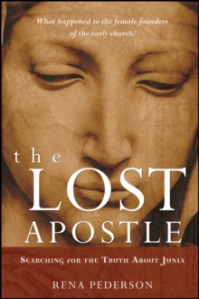 The Lost Apostle : Searching for the Truth About Junia