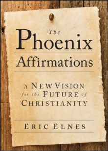 The Phoenix Affirmations : A New Vision for the Future of Christianity