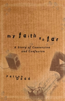 My Faith So Far : A Story of Conversion and Confusion