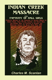 Indian Creek Massacre and Captivity of Hall Girls : Complete History of the Massacre of Sixteen Whites