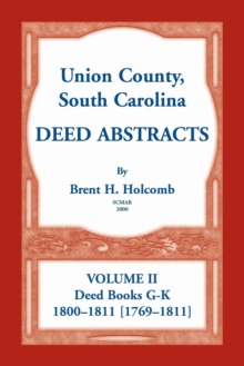 Union County, South Carolina Deed Abstracts, Volume II : Deed Books G-K (1800-1811 [1769-1811])