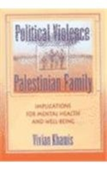 Political Violence and the Palestinian Family : Implications for Mental Health and Well-Being