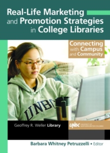 Real-Life Marketing and Promotion Strategies in College Libraries : Connecting With Campus and Community, Hardback Book Real-Life Marketing and Promotion Strategies in College Libraries : Connecting With Campus and Community, Hardback Book