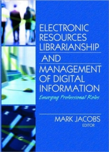 Electronic Resources Librarianship and Management of Digital Information : Emerging Professional Roles, Hardback Book Electronic Resources Librarianship and Management of Digital Information : Emerging Professional Roles, Hardback Book