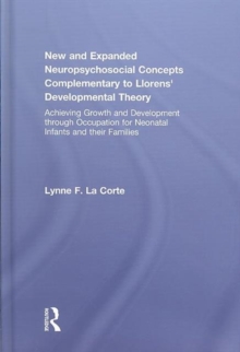 New and Expanded Neuropsychosocial Concepts Complementary to Llorens' Developmental Theory : Achieving Growth and Development through Occupation for Neonatal Infants and their Families, Hardback Book New and Expanded Neuropsychosocial Concepts Complementary to Llorens' Developmental Theory : Achieving Growth and Development through Occupation for Neonatal Infants and their Families, Hardback Book