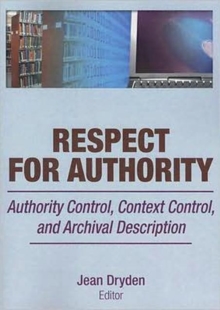 Respect for Authority : Authority Control, Context Control, and Archival Description, Paperback / softback Book Respect for Authority : Authority Control, Context Control, and Archival Description, Paperback / softback Book