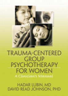 Trauma-Centered Group Psychotherapy for Women : A Clinician's Manual, Paperback / softback Book Trauma-Centered Group Psychotherapy for Women : A Clinician's Manual, Paperback / softback Book