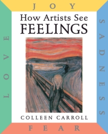 How Artists See Feelings : Joy, Sadness, Fear, Love, Hardback Book How Artists See Feelings : Joy, Sadness, Fear, Love, Hardback Book