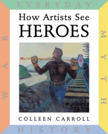 How Artists See Heroes : Myth, History, War, Everyday, Hardback Book How Artists See Heroes : Myth, History, War, Everyday, Hardback Book