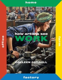 How Artists See Work: Farm Factory Home Office, Hardback Book How Artists See Work: Farm Factory Home Office, Hardback Book