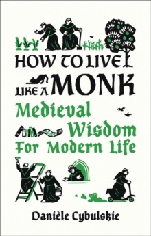 How to Live Like a Monk : Medieval Wisdom for Modern Life