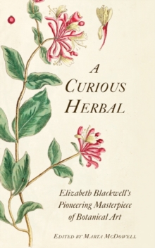 A Curious Herbal : Elizabeth Blackwell's Pioneering Masterpiece of Botanical Art