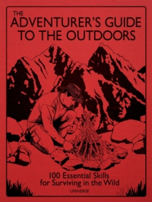 The Adventurer's Guide to the Outdoors : 100 Essential Skills for Surviving in the Wild, Hardback Book The Adventurer's Guide to the Outdoors : 100 Essential Skills for Surviving in the Wild, Hardback Book