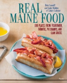 Real Maine Food : 100 Plates from Fishermen, Farmers, Pie Champs, and Clam Shacks, Hardback Book Real Maine Food : 100 Plates from Fishermen, Farmers, Pie Champs, and Clam Shacks, Hardback Book