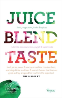 Juice. Blend. Taste : 150+ Recipes By Experts From Around the World, Paperback / softback Book Juice. Blend. Taste : 150+ Recipes By Experts From Around the World, Paperback / softback Book