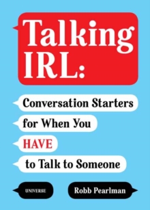 Talking IRL : Conversation Starters for When You Have to Talk to Someone