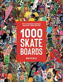 1000 Skateboards : A Guide to the Worlds Greatest Boards from Sport to Street