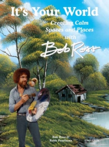 It's Your World : Creating Calm Spaces and Places with Bob Ross