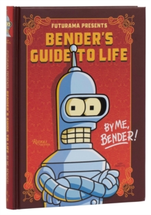 Futurama Presents: Benders Guide to Life : By me, Bender!