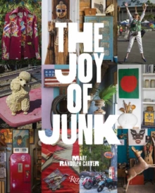The Joy of Junk : Go Right Ahead, Fall In Love With The Wackiest Things, Find The Worth In The Worthless, Rescue & Recycle The Curious Objects That Give Life & Happiness