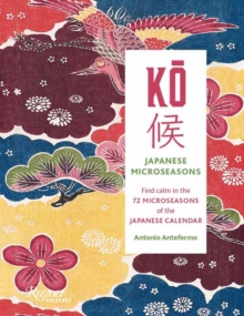 KO: Japanese Microseasons : Find Calm in the 72 Microseasons of the Japanese Calendar