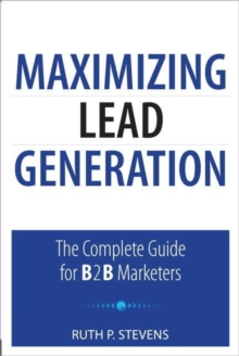 Maximizing Lead Generation : The Complete Guide for B2B Marketers, Paperback / softback Book Maximizing Lead Generation : The Complete Guide for B2B Marketers, Paperback / softback Book