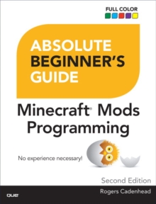 Absolute Beginner's Guide to Minecraft Mods Programming, Paperback / softback Book Absolute Beginner's Guide to Minecraft Mods Programming, Paperback / softback Book