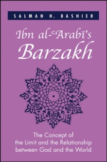 Ibn al-?Arabi's Barzakh : The Concept of the Limit and the Relationship between God and the World