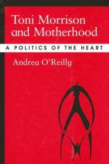 Toni Morrison and Motherhood : A Politics of the Heart