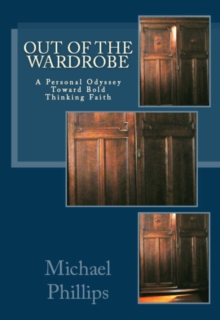 Out of the Wardrobe : A Personal Odyssey Toward Bold Thinking Faith