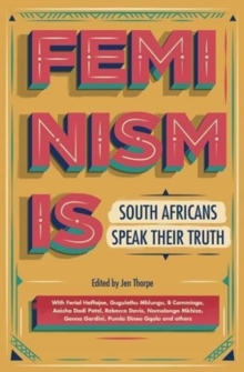 Feminism is : South Africans speak their truth, Paperback / softback Book Feminism is : South Africans speak their truth, Paperback / softback Book