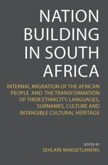 Nation Building in South Africa : Internal Migration of the African People and their Transformation of their Ethnicity, Languages, Surnames, Culture and Intangible Cultural Heritage