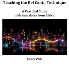 Teaching the  Bel Canto Technique: A Practical Guide - with Anecdotes from Africa